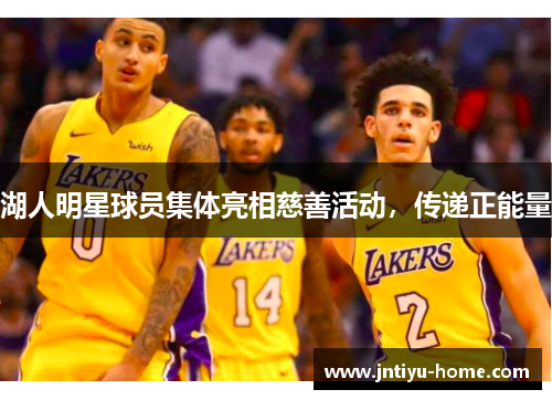 湖人明星球员集体亮相慈善活动，传递正能量
