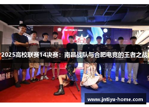 2025高校联赛14决赛：南昌战队与合肥电竞的王者之战