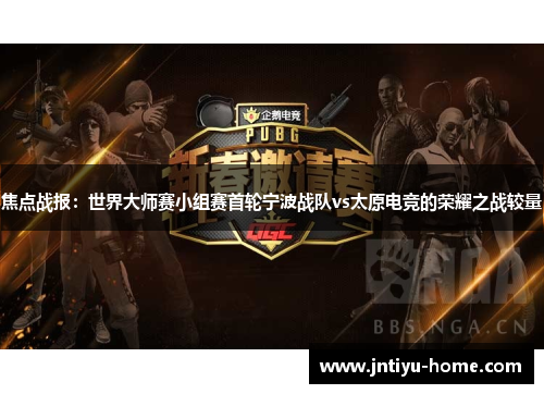 焦点战报：世界大师赛小组赛首轮宁波战队vs太原电竞的荣耀之战较量